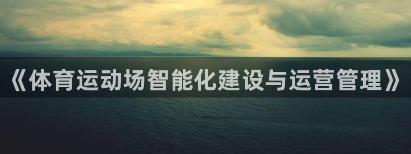 杏宇kgame：《体育运动场智能化建设与运营管理》
