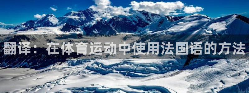 杏宇平台注册入口：翻译：在体育运动中使用法国语的方法