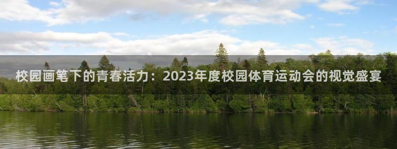 杏宇体育热门赛事有哪些：校园画笔下的青春活力：2023年度校园体育运动会的视觉盛