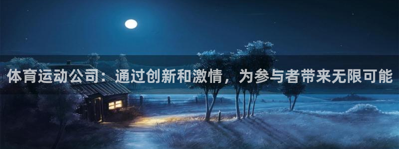 杏宇平台主管：体育运动公司：通过创新和激情，为参与者带来无限可能