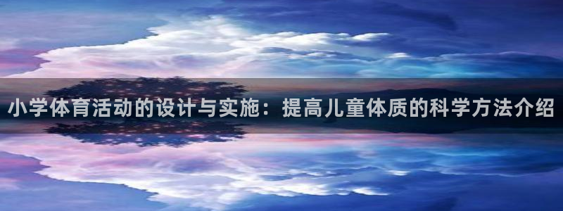 杏宇f平台注册：小学体育活动的设计与实施：提高儿童体质的科学方法介绍