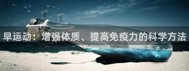 杏宇体育注册：早运动：增强体质、提高免疫力的科学方法